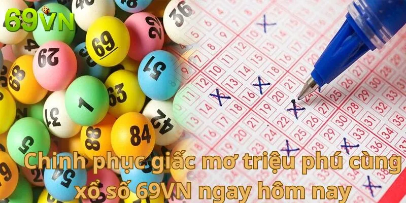 Chinh Phục Giấc Mơ Triệu Phú Cùng Xổ Số 69vn Ngay Hôm Nay