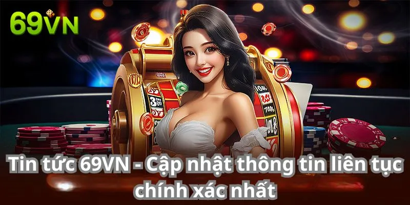 Tin Tức 69vn - Cập Nhật Thông Tin Liên Tục Chính Xác Nhất