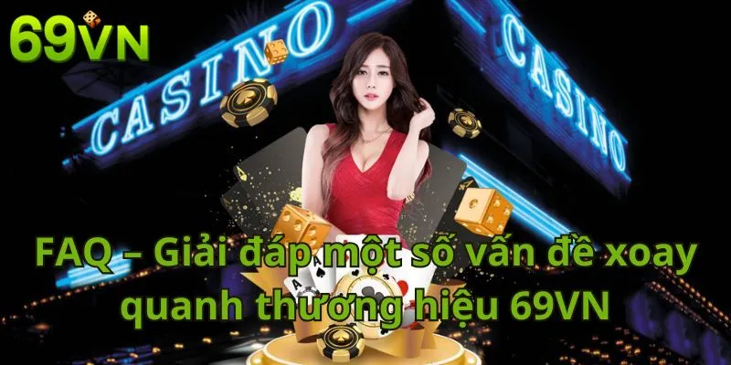 FAQ – Giải đáp một số vấn đề xoay quanh thương hiệu 69VN