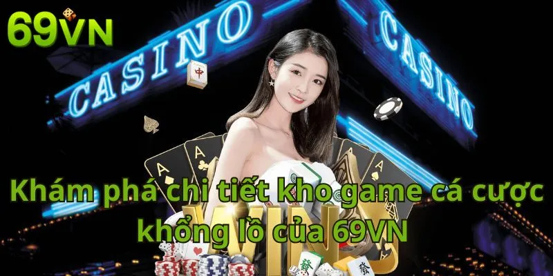 Khám phá chi tiết kho game cá cược khổng lồ của 69VN 