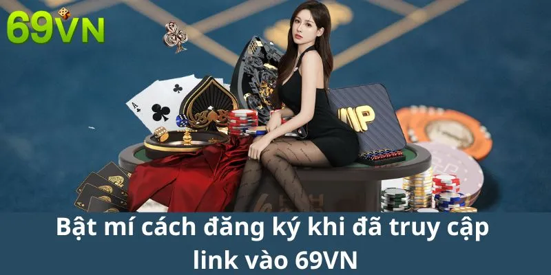 Bật mí cách đăng ký khi đã truy cập link vào 69VN