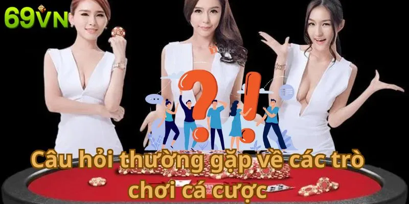 Câu hỏi thường gặp về các trò chơi cá cược