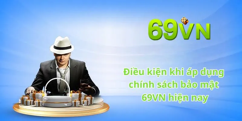 Điều kiện khi áp dụng chính sách bảo mật 69VN hiện nay