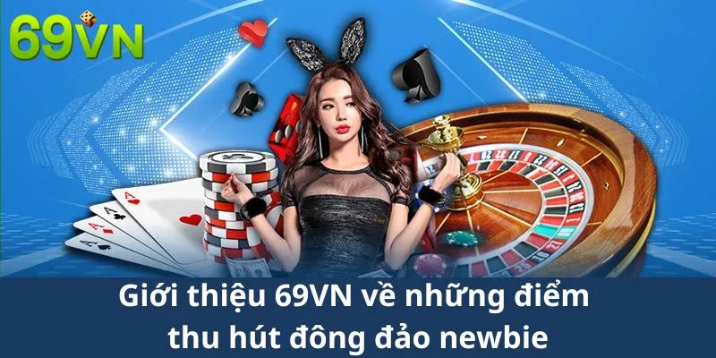 Giới thiệu 69VN về những điểm thu hút đông đảo newbie