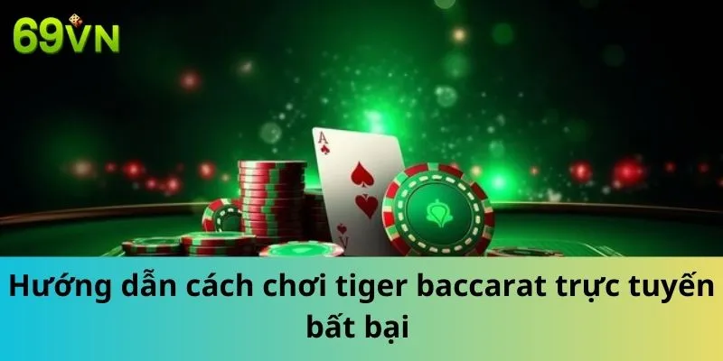 Hướng dẫn cách chơi Tiger Baccarat trực tuyến bất bại 