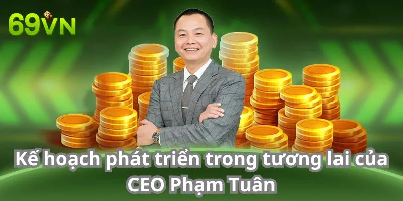 Kế hoạch phát triển trong tương lai của CEO Phạm Tuân