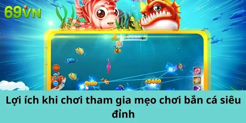 Lợi ích khi chơi tham gia mẹo chơi bắn cá siêu đỉnh