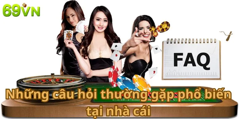 Những câu hỏi thường gặp phổ biến tại nhà cái