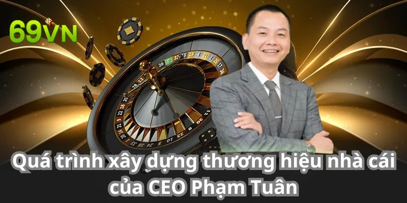 Quá trình xây dựng thương hiệu nhà cái của CEO Phạm Tuân