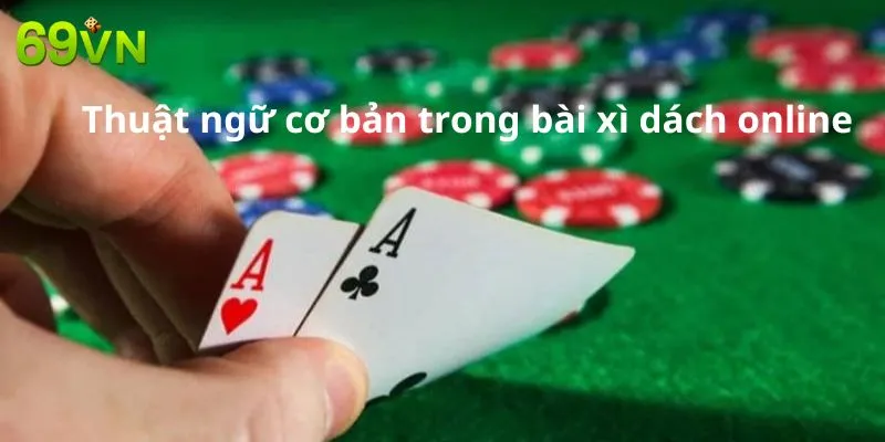 Thuật ngữ cơ bản có trong bài xì dách online